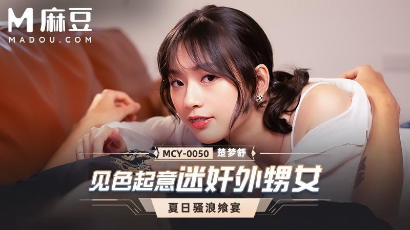 ⻅色起意迷奸外甥女，夏日骚浪飒宴 MCY-0050