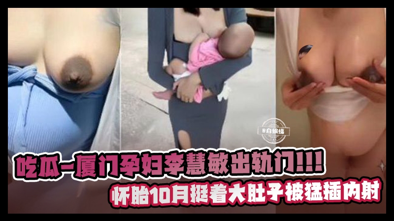 网曝绿帽出轨门-孕妇李慧敏出轨门事件！！怀胎十月居然还出门偷情--