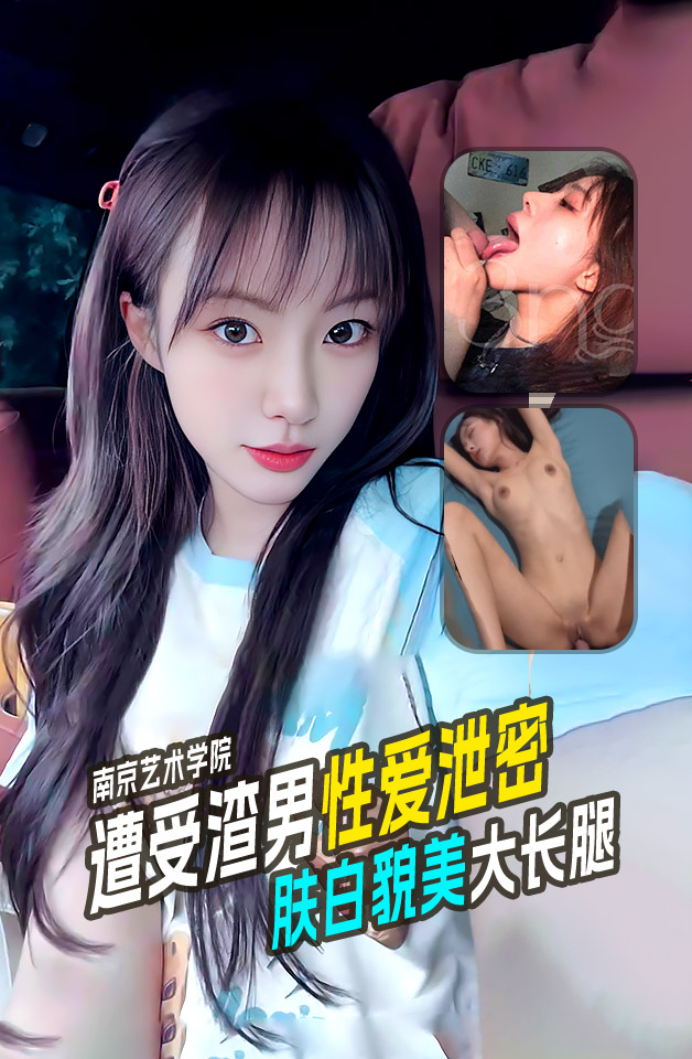 南京艺术学院XX雯遭受渣男的性爱泄密肤白貌美大长腿在镜头前展示给家人们激情吃瓜！