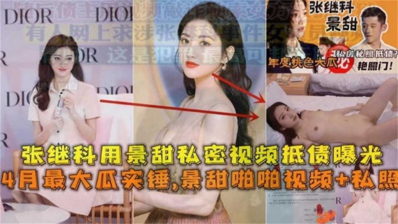 【景甜张继科】景甜私密视频抵债曝光，视频+私照！