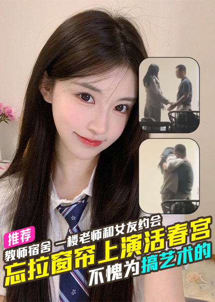天津现代传媒职业学院教师宿舍一楼瓜老师和女友约会忘拉窗帘上演活春宫不愧为搞艺术的就是会玩！