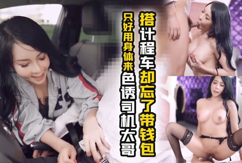 极品妖艳巨乳骚货「翁雨澄」搭计程车却忘了带钱包_只好用身体来色诱司机大哥了