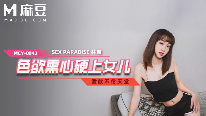 色欲熏心硬上女儿，泄欲不伦天堂 MCY-0042