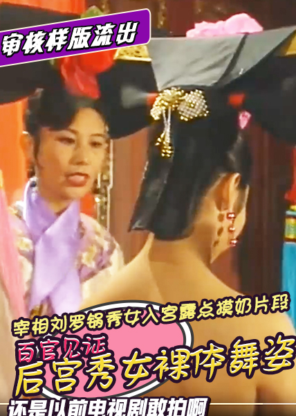 审核样版流出！宰相刘罗锅秀女入宫露点摸奶片段百官见证后宫秀女裸体舞姿还是以前电视剧敢拍啊