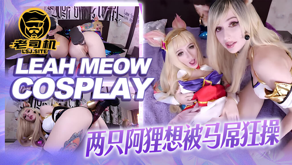 『leah meow cosplay』两只阿狸想被马屌狂操