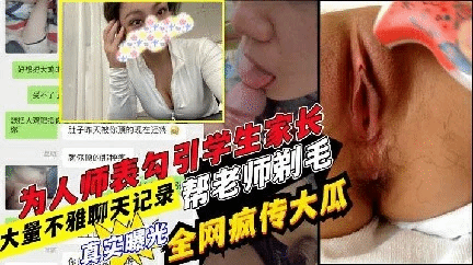老师勾搭学生家长还把老师毛给剃了!大量不雅视频流出 猎奇