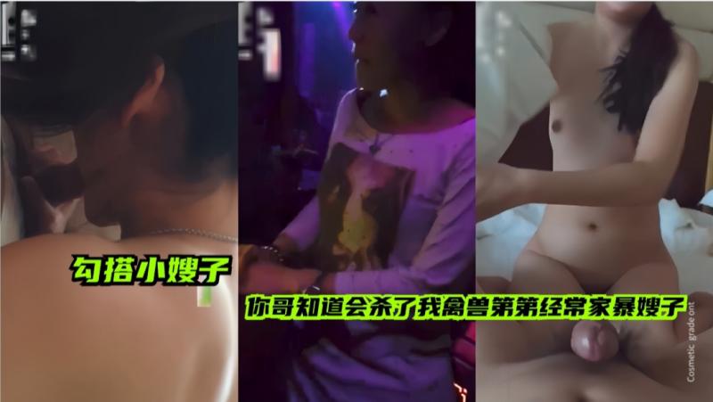 【勾搭小嫂子】你别拍了！你哥知道会杀了我，大哥经常家暴嫂子