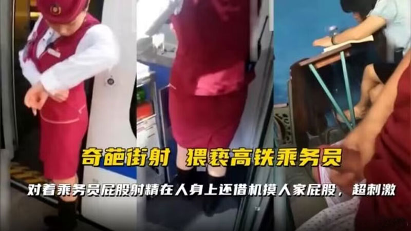【奇葩街射】猥琐高铁乘务员，对着乘务员屁股射精在人身上还借机摸人家屁股