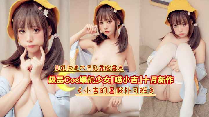 极品cos爆机少女喵小吉十月新作小吉的暑假补习班