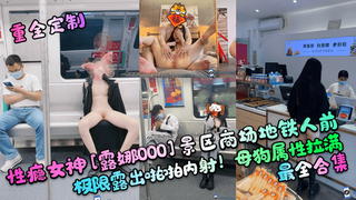 1 【重金定制】性瘾女神[露娜000]景区商场地铁人前极限露出啪啪内射！母狗属性拉满，最全合集.