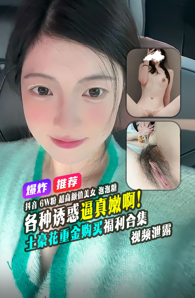 精品推荐 抖音 6W粉 超高颜值美女 泡泡糖 金主重金购买 自拍福利小视频 泄露流出 身材美到爆 真是一绝啊