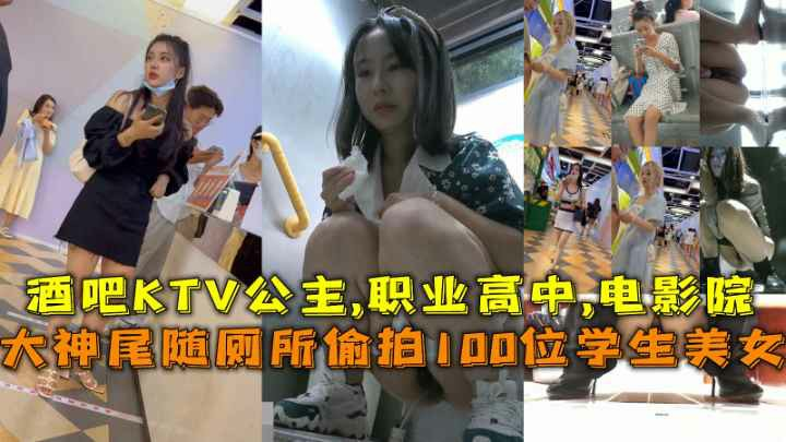 （福利）大神尾随厕所偷拍100位学生美女撒尿酒吧KTV公主职业高中电影院