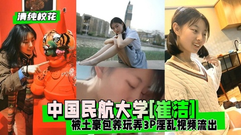 【清纯校花】中国民航大学[崔洁]被土豪包养玩弄3P淫乱