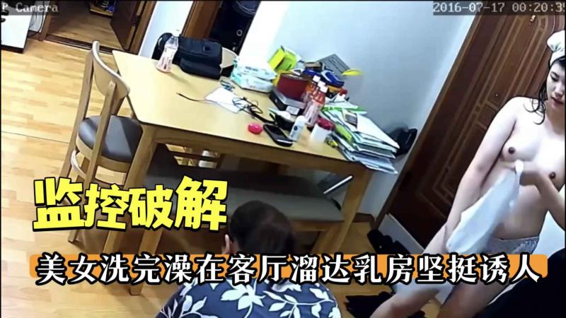 【监控破解】美女洗完澡在客厅溜达乳房坚挺诱人