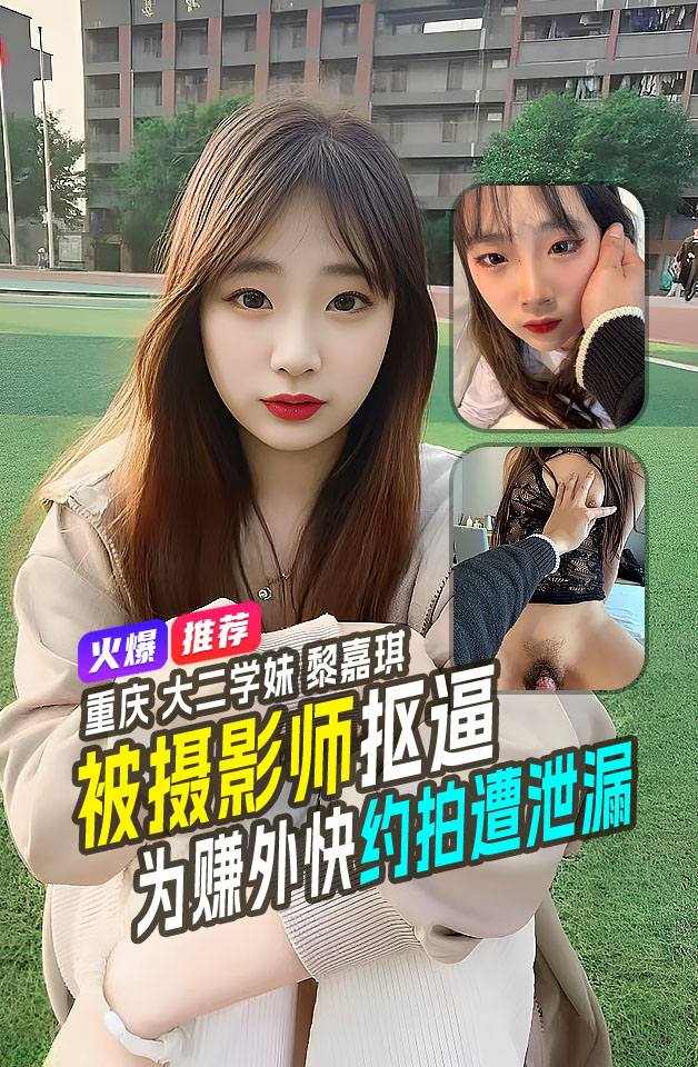精品推荐 重庆大二学妹 黎嘉琪 为赚外快 在模特群顶级约私拍 被摄影师 蹭B抠B掰B 啪啪视频泄漏 完整版