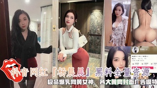 抖音网红『杨晨晨』黑料全量资源，极品爆乳网黄女神广告模特