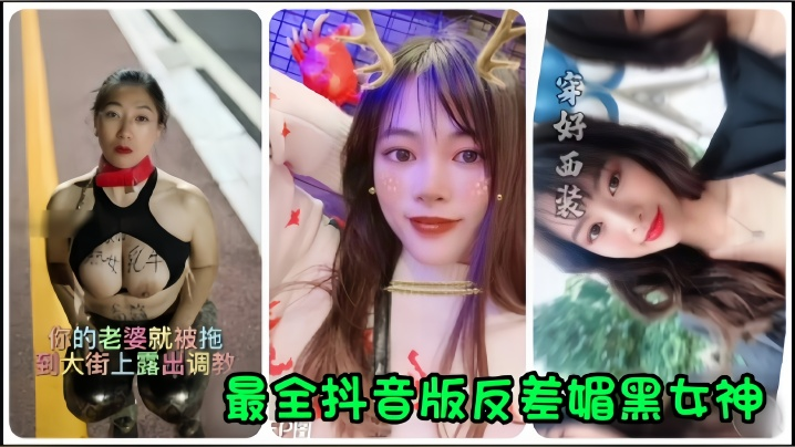 全网最全抖音版反差媚黑女神流出，你的老婆就被拖到大街上露出调教！