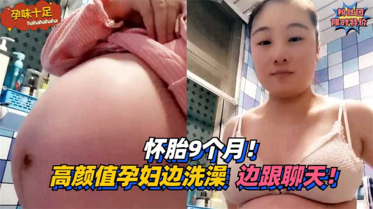 怀胎9个月！高颜值孕妇边洗澡边跟粉丝聊天！