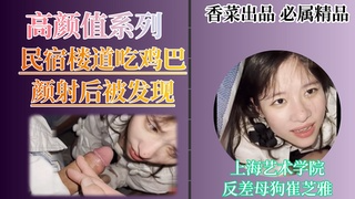 【黑料泄密】上海艺术学院崔芝雅民宿楼道给男友吃鸡巴，被保洁阿姨发现确视而不见...继续吃鸡巴！