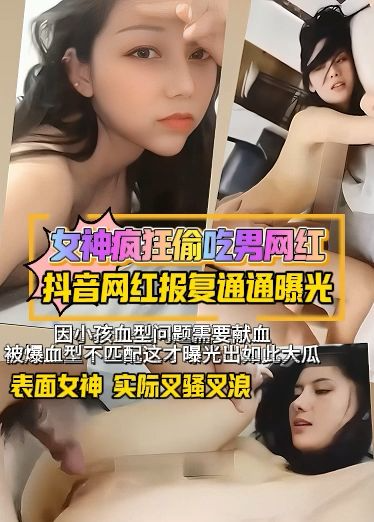 重磅大瓜，叉骚叉浪表面女神，婚后疯狂偷吃男网红，各种骚浪叫床被曝光