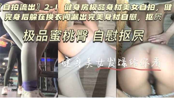 【极品蜜桃臀】健身美女极品身材自慰扣穴，健身后躲在衣帽间露出自慰