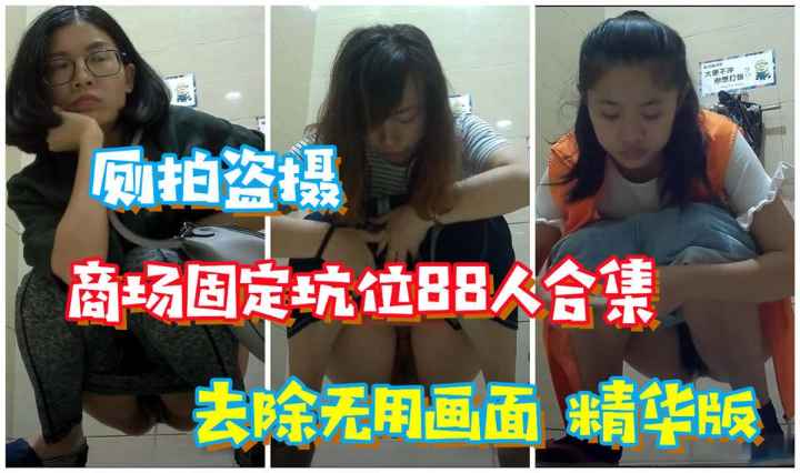 厕拍盗摄，商场固定坑位88人合集，去除无用画面，只留精华