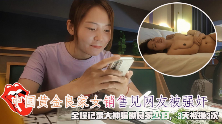 中国黄金良家女销售见网友被强奸,全程记录大神骗操良家少妇,3天被操3次。