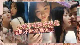 小姨子和姐夫乱伦~淫叫不断高潮连连！