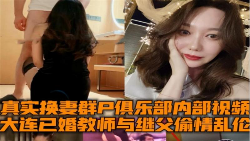 大连已婚教师与继父偷情乱伦，换妻群P俱乐部内部视频！