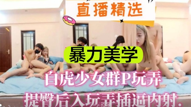 白虎少女群P玩弄提臀后入玩弄插逼内射