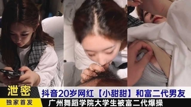 抖音20岁网红【小甜甜】和富二代男友，广州舞蹈学院大学生被富二代爆操