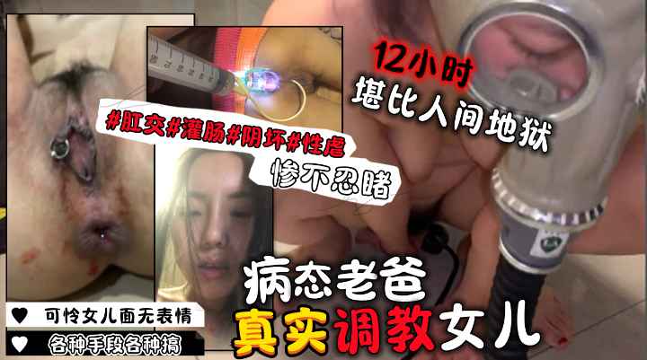 老爸调教亲女儿！12小时对女儿来说堪称人间地狱！