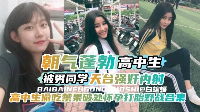 【强奸】高中生偷吃禁果怀孕打胎合集被男同学天台强奸内射