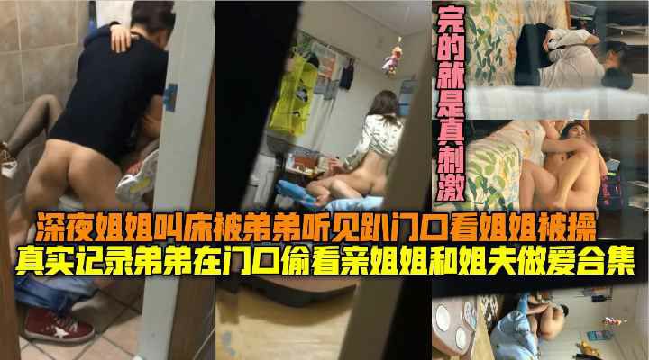 真实弟弟在门口偷看亲姐姐和姐夫做爱用手机记录