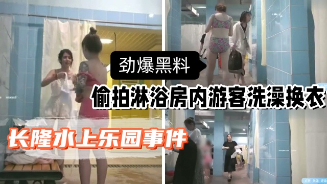 【劲爆黑料】长隆水上乐园事件，偷拍淋浴房内游客洗澡换衣，一镜到底