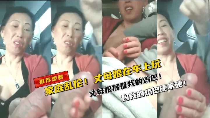 家庭乱伦.。。丈母娘在车上摸我的鸡巴。。。夸我的鸡巴硬啊