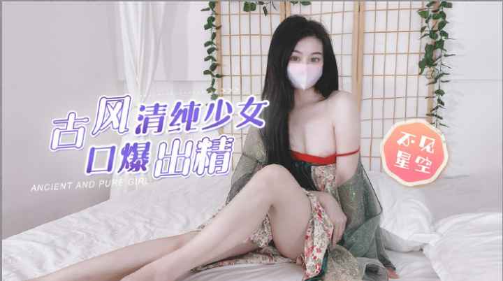 古风清纯少女口爆出精网红不见星空最新作品