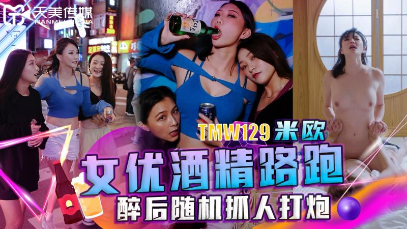TMW129女优酒精路跑醉后随机抓人打炮