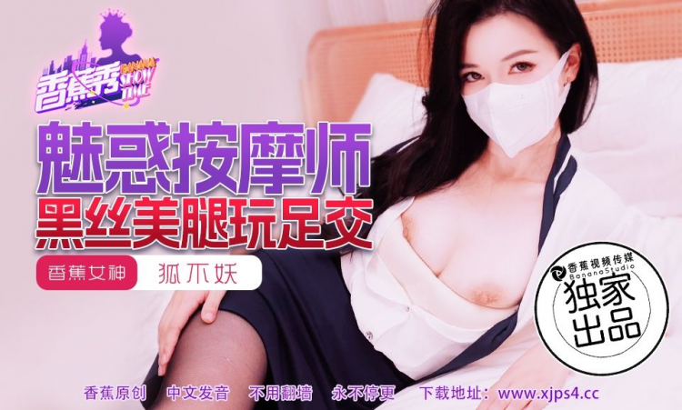 XJX218・魅惑按摩师黑丝美腿玩足交・狐不妖