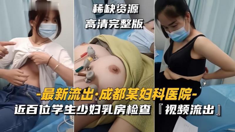 【最新流出成都某妇科医院】近百位学生少妇乳房检查，视频流出