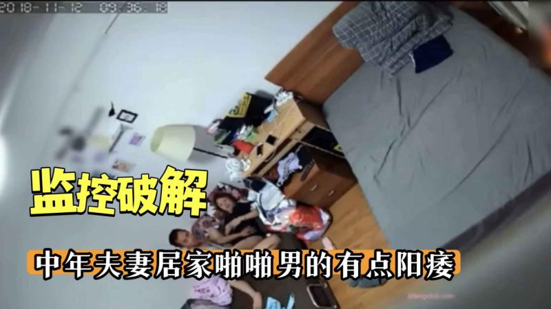 【监控破解】中年夫妻居家啪啪男的有点阳痿
