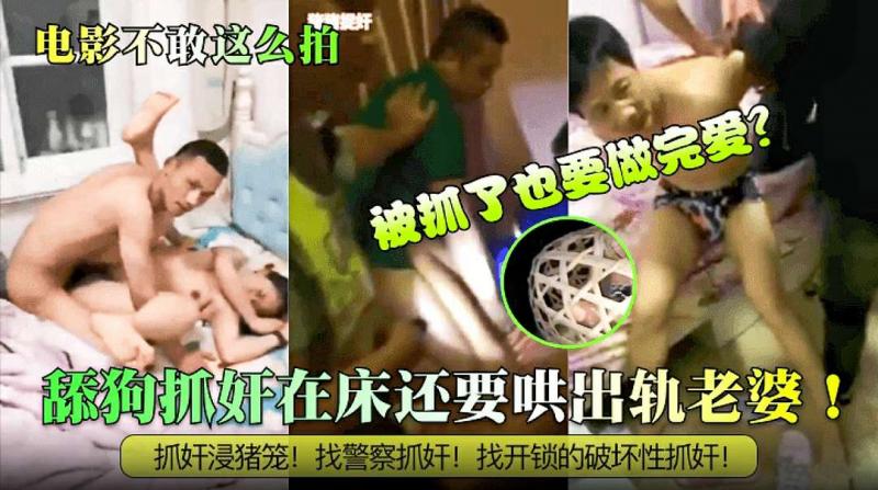【电影都不敢这么拍】舔狗捉奸在床还要哄出轨老婆，抓奸寖猪笼，找警察抓奸、找开锁的破坏性抓奸