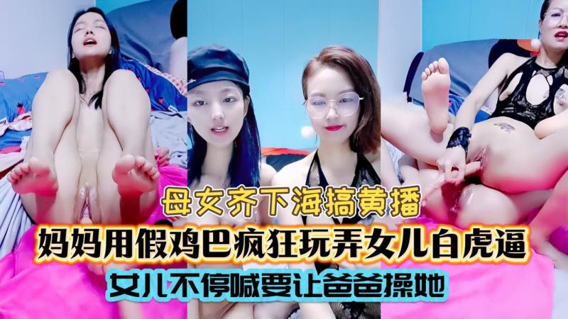 母女下海一起搞黄播妈妈疯狂玩弄漂亮女儿粉嫩小穴