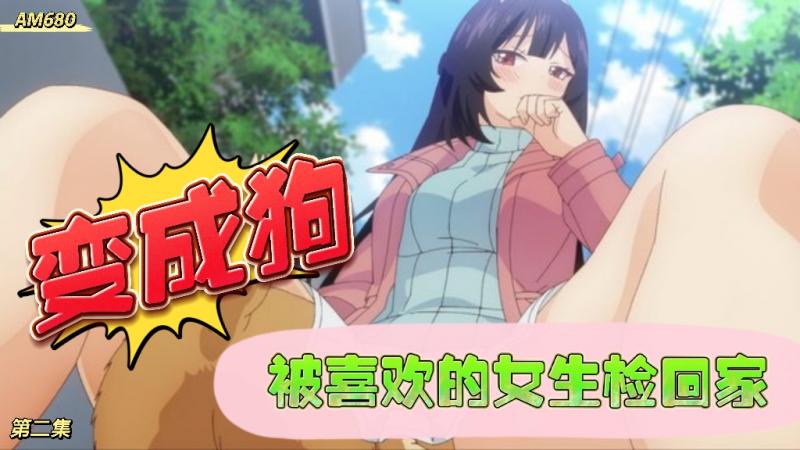 AM680-无意间变成狗，被喜欢的女生捡回家-第二集
