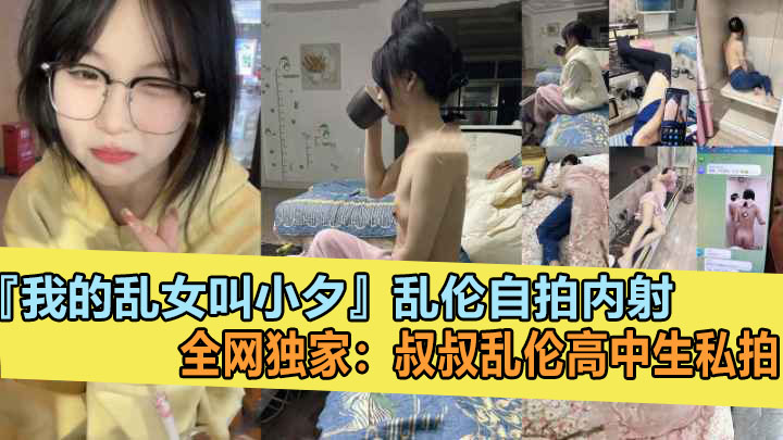 全网独家叔叔乱伦亲侄女，『我的乱女叫小夕』乱伦白拍内射