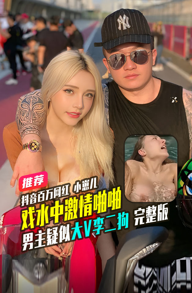 抖音百万粉丝网红 小崽儿 曾用名小小鱼露和李二狗 泳池啪啪视频流出