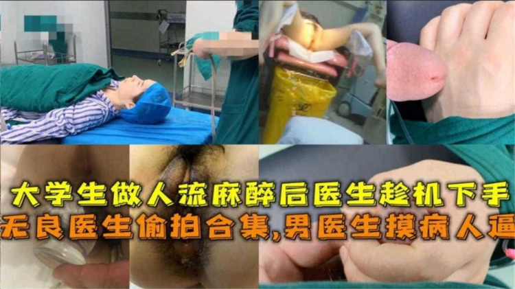 【重口医院偷拍】无良医生偷拍合集大学生被麻醉后男医生趁机摸逼炸裂来袭
