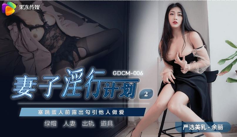 果冻传媒 GDCM-006 妻子淫行计划2余丽