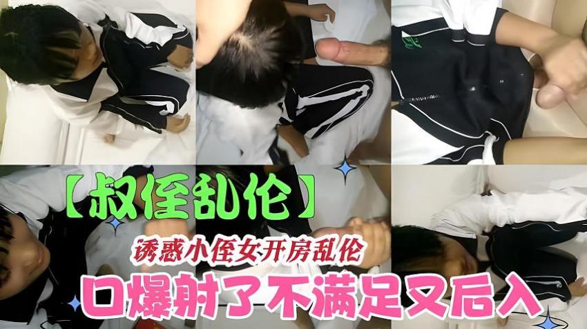 【叔侄乱伦】诱惑小侄女开房口暴飞机_不爽又狂操