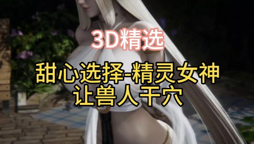 3D精选 甜心选择-精灵女神让兽人干穴